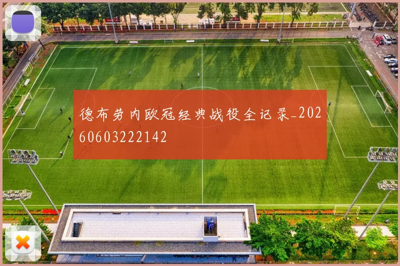 德布劳内欧冠经典战役全记录_20260603222142