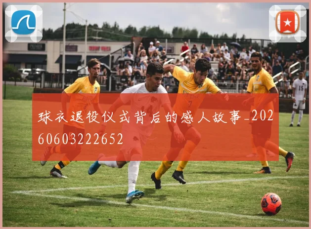 球衣退役仪式背后的感人故事_20260603222652