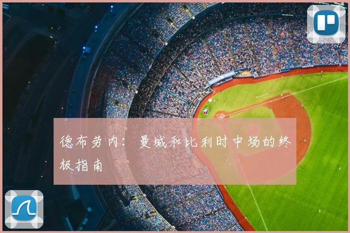 德布劳内：曼城和比利时中场的终极指南