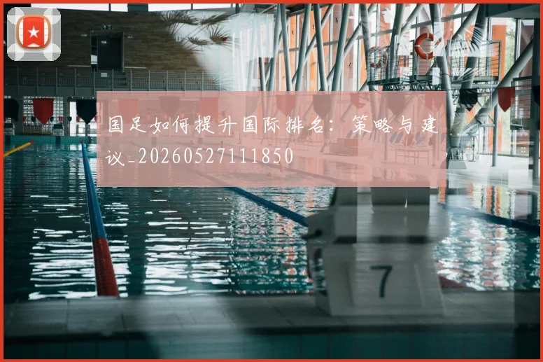 国足如何提升国际排名:策略与建议_20260527111850