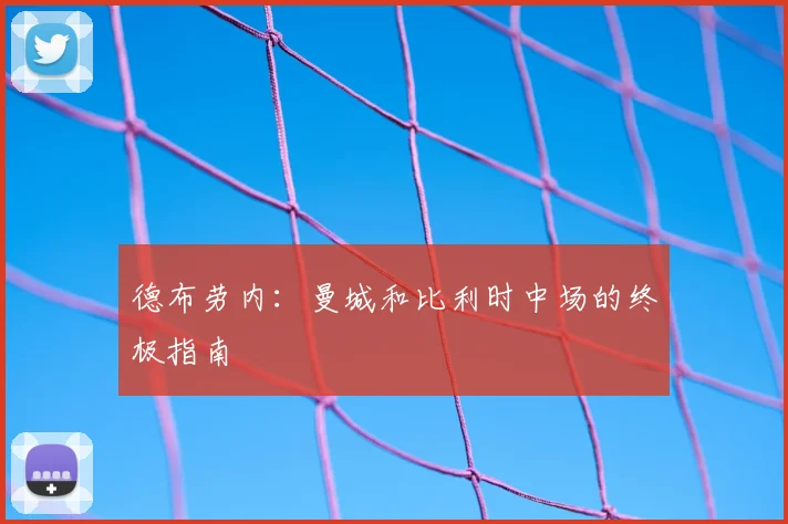德布劳内:曼城和比利时中场的终极指南
